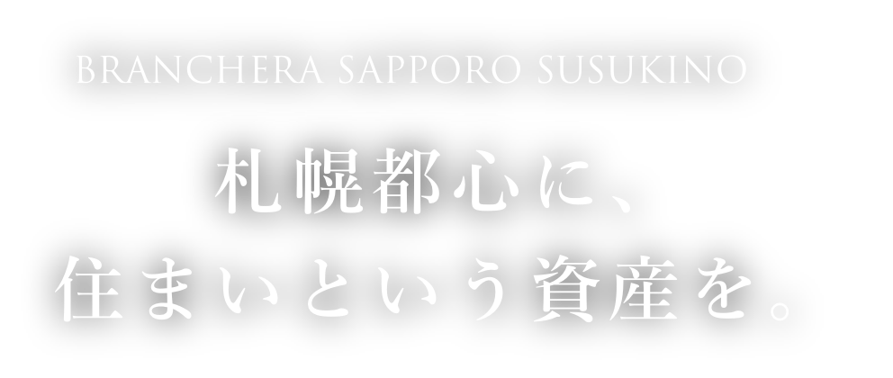 BRANCHERA SAPPORO SUSUKINO 札幌都心に、住まいという資産を。