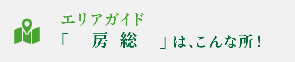 エリアガイド房総はこんな所！