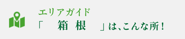 エリアガイド箱根はこんな所！